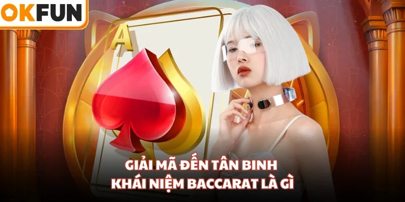 Giải mã đến tân binh khái niệm Baccarat là gì