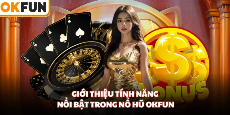 Giới thiệu tính năng nổi bật trong nổ hũ OKFUN