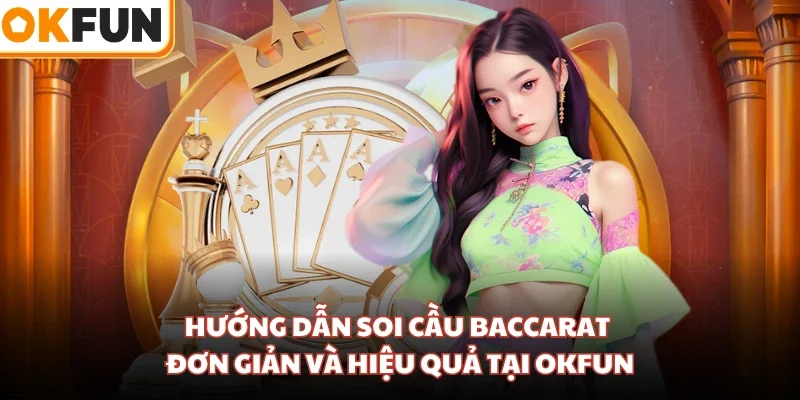 Hướng dẫn soi cầu Baccarat đơn giản và hiệu quả tại OKFUN
