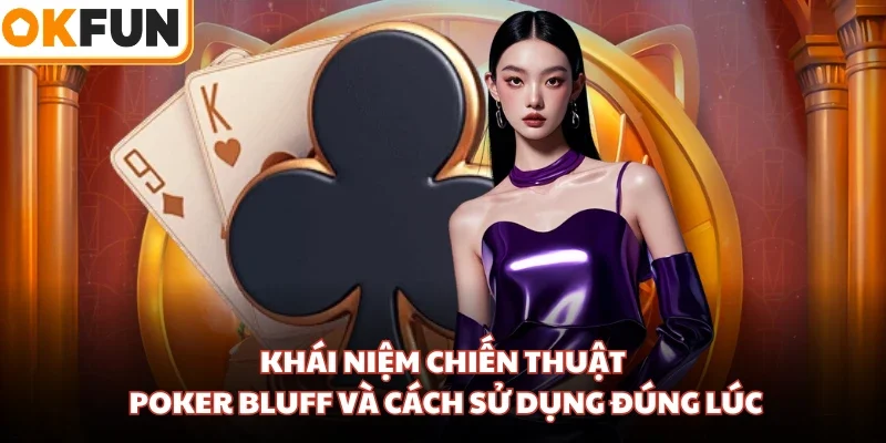 Khái niệm Chiến thuật Poker Bluff và cách sử dụng đúng lúc