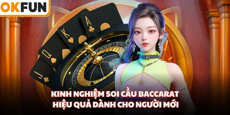 Kinh nghiệm soi cầu Baccarat hiệu quả dành cho người mới